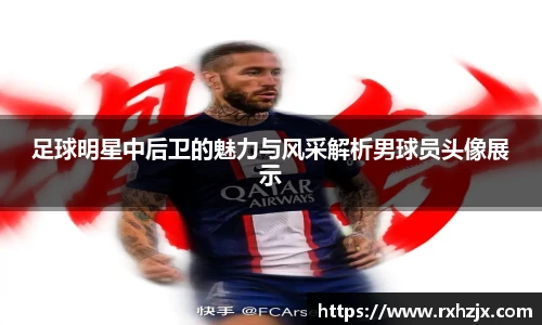 足球明星中后卫的魅力与风采解析男球员头像展示