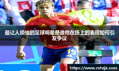 最让人烦恼的足球明星是谁他在场上的表现如何引发争议